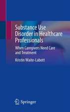 Substance Use Disorder in Healthcare Professionals: When Caregivers Need Care and Treatment