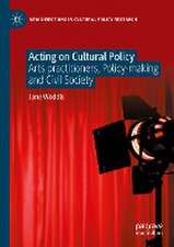 Acting on Cultural Policy: Arts Practitioners, Policy-Making and Civil Society