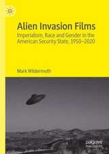 Alien-Invasion Films: Imperialism, Race and Gender in the American Security State, 1950-2020