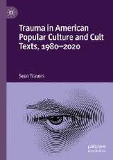 Trauma in American Popular Culture and Cult Texts, 1980-2020