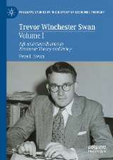 Trevor Winchester Swan, Volume I: Life and Contribution to Economic Theory and Policy