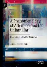 A Phenomenology of Attention and the Unfamiliar: Encounters with the Unknown