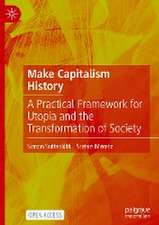 Make Capitalism History: A Practical Framework for Utopia and the Transformation of Society