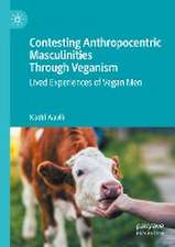 Contesting Anthropocentric Masculinities Through Veganism