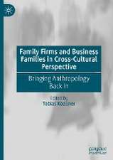 Family Firms and Business Families in Cross-Cultural Perspective: Bringing Anthropology Back In