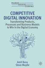 Competitive Digital Innovation: Transforming Products, Processes and Business Models to Win in the Digital Economy