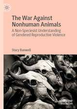 The War Against Nonhuman Animals: A Non-Speciesist Understanding of Gendered Reproductive Violence