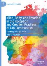 Mind, Body, and Emotion in the Reception and Creation Practices of Fan Communities: Thinking Through Feels