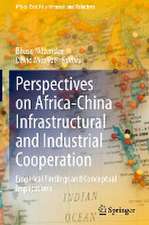 Perspectives on Africa-China Infrastructural and Industrial Cooperation: Empirical Findings and Conceptual Implications