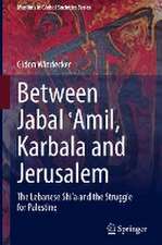 Between Jabal ʿAmil, Karbala and Jerusalem: The Lebanese Shi‘a and the Struggle for Palestine