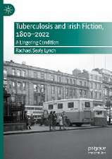 Tuberculosis and Irish Fiction, 1800–2022: A Lingering Condition