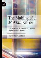 The Making of a Makbul Father: The Portraits of Fathers as Affective Negotiators in Turkey