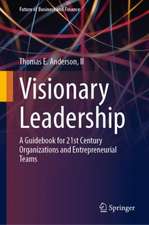 Visionary Leadership: A Guidebook for 21st Century Organizations and Entrepreneurial Teams