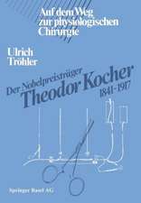 Der Nobelpreisträger Theodor Kocher 1841–1917: Auf dem Weg zur physiologischen Chirurgie