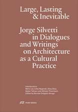 Large, Lasting and Inevitable: Jorge Silvetti in Dialogues and Writings on Architecture as a Cultural Practice