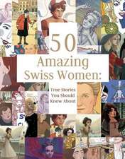 50 Amazing Swiss Women: True Stories You Should Know About