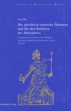 Die griechisch-römische Ökumene und die drei Kulturen des Mittelalters: Geschichte des mediterranen Weltteils zwischen Atlantik und Indischem Ozean 270–812