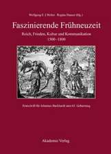 Faszinierende Frühneuzeit: Reich, Frieden, Kultur und Kommunikation 1500-1800. Festschrift für Johannes Burkhardt zum 65. Geburtstag