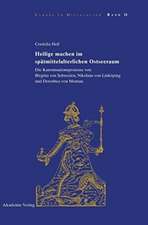 Heilige machen im spätmittelalterlichen Ostseeraum: Die Kanonisationsprozesse von Birgitta von Schweden, Nikolaus von Linköping und Dorothea von Montau