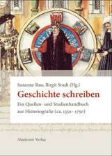 Geschichte schreiben: Ein Quellen- und Studienhandbuch zur Historiografie (ca. 1350-1750)