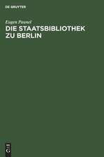 Die Staatsbibliothek zu Berlin: Ihre Geschichte und Organisation während der ersten zwei Jahrhunderte seit ihrer Eröffnung. 1661-1871