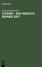 Cicero - Ein Mensch seiner Zeit: Acht Vorträge zu einem geistesgeschichtlichen Phänomen