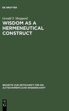 Wisdom as a Hermeneutical Construct: A Study in the Sapientializing of the Old Testament