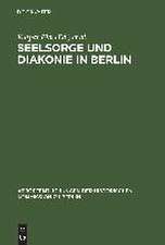 Seelsorge und Diakonie in Berlin: Beiträge zum Verhältnis von Kirche und Großstadt im 19. und beginnenden 20. Jahrhundert