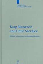 King Manasseh and Child Sacrifice: Biblical Distortions of Historical Realities