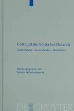 Gott und die Götter bei Plutarch: Götterbilder - Gottesbilder - Weltbilder