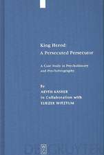 King Herod: A Persecuted Persecutor: A Case Study in Psychohistory and Psychobiography