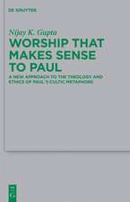 Worship that Makes Sense to Paul: A New Approach to the Theology and Ethics of Paul's Cultic Metaphors