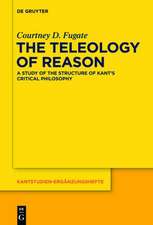 The Teleology of Reason: A Study of the Structure of Kant's Critical Philosophy