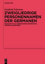 Zweigliedrige Personennamen der Germanen: Ein Bildetyp als gebrochener Widerschein früher Heldenlieder