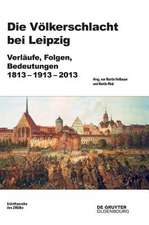 Völkerschlacht bei Leipzig: Verläufe, Folgen, Bedeutungen 1813-1913-2013