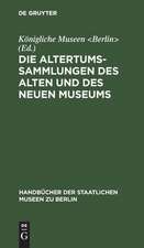 Die Altertums–Sammlungen des Alten und des Neuen Museums