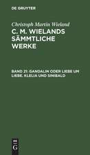 Gandalin oder Liebe um Liebe. Klelia und Sinibald: aus: [Sämmtliche Werke ] C. M. Wielands Sämmtliche Werke, 21