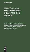 König Heinrich der Sechste ; Theil 2. König Heinrich der Sechste ; Theil 3. König Richard der Dritte: aus: [Dramatische Werke] Shakspeare's dramatische Werke, Bd. 3