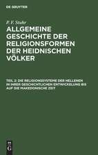 Die Religionssysteme der Hellenen in ihrer geschichtlichen Entwickelung bis auf die makedonische Zeit: aus: Allgemeine Geschichte der Religionsformen der heidnischen Völker, Theil 2