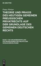 Die Grundbegriffe u. d. Grundlehren d. Rechts d. Schuldverhältnisse: aus: Theorie und Praxis des heutigen gemeinen preußischen Privatrechts, Bd. 1