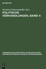 Politische Verhandlungen ; Bd. 4: aus: Urkunden und Actenstücke zur Geschichte des Kurfürsten Friedrich Wilhelm von Brandenburg : auf Veranlassung seiner Königlichen Hoheit des Kronprinzen von Preußen, Bd. 7