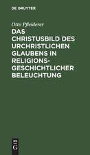 Das Christusbild des urchristlichen Glaubens in religionsgeschichtlicher Beleuchtung: Vortrag gehalten in verkürzter Fassung vor dem Internationalen Theologen-Kongress zu Amsterdam, September 1903