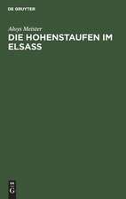 Die Hohenstaufen im Elsass: mit besonderer Berücksichtigung des Reichsbesitzes und des Familiengutes derselben im Elsass 1079 - 1255