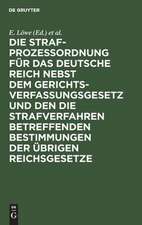 Die Strafprozeßordnung für das Deutsche Reich nebst dem Gerichtsverfassungsgesetz und den die Strafverfahren betreffenden Bestimmungen der übrigen Reichsgesetze: mit Kommentar