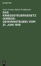 Das Kriegssteuergesetz (Kriegsgewinnsteuer) vom 21. Juni 1916: für die Praxis erläutert unter Berücksichtigung der Bestimmungen des Kriegsgewinn-Rücklagengesetzes vom 24. Dezember 1915