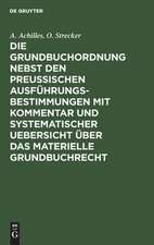 Die Grundbuchordnung nebst den preußischen Ausführungsbestimmungen mit Kommentar und systematischer Uebersicht über das materielle Grundbuchrecht