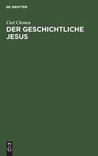 Der geschichtliche Jesus: eine allgemeinverständliche Untersuchung der Frage: hat Jesus gelebt, und was wollte er?