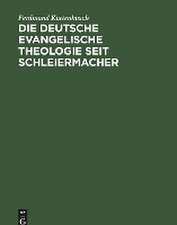 Die deutsche evangelische Theologie seit Schleiermacher: Das Jahrhundert von Schleiermacher bis nach dem Weltkrieg