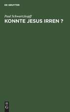 Konnte Jesus irren ?: unter dem geschichtlichen, dogmatischen und psychologischen Gesichtspunkte