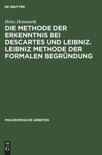 Leibniz Methode der formalen Begründung: Erkenntnislehre und Monadologie, aus: Die Methode der Erkenntnis bei Descartes und Leibniz, Hälfte 2